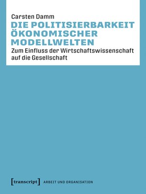 cover image of Die Politisierbarkeit ökonomischer Modellwelten